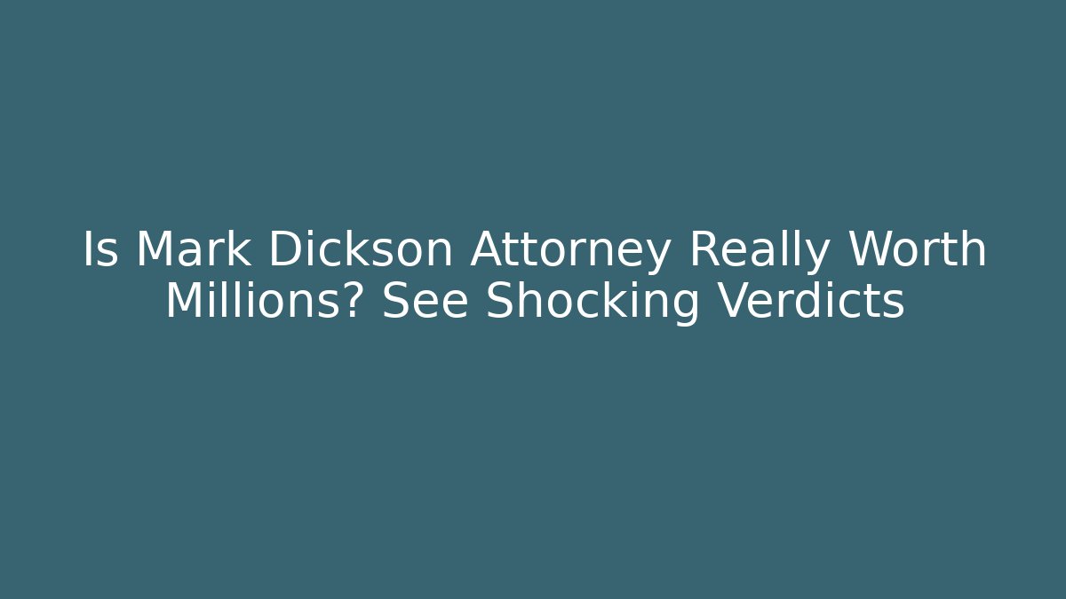 Is Mark Dickson Attorney Really Worth Millions? See Shocking Verdicts - V Auction