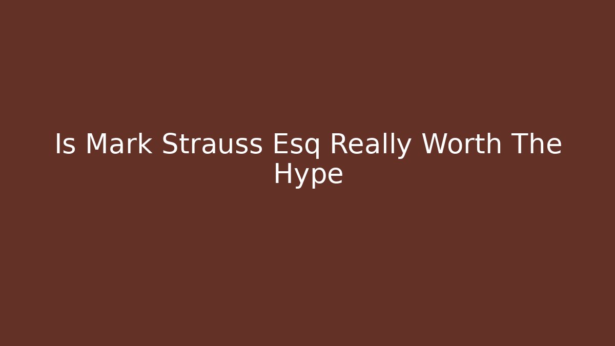 Is Mark Strauss Esq Really Worth The Hype