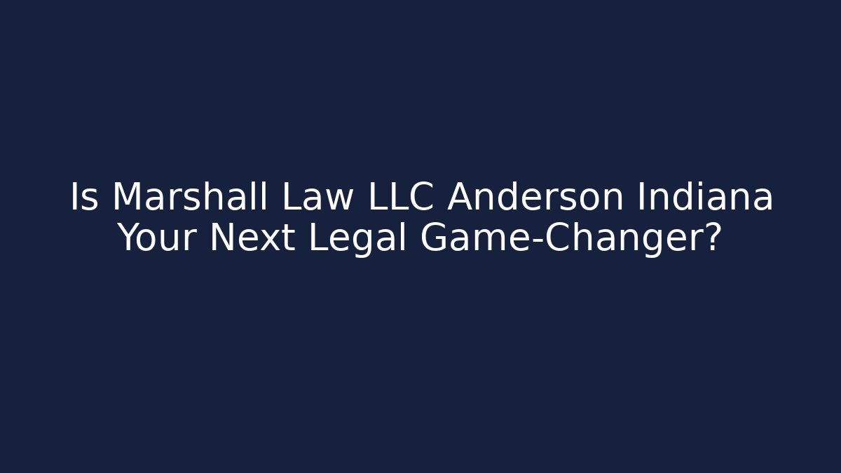 Is Marshall Law LLC Anderson Indiana Your Next Legal Game-Changer?