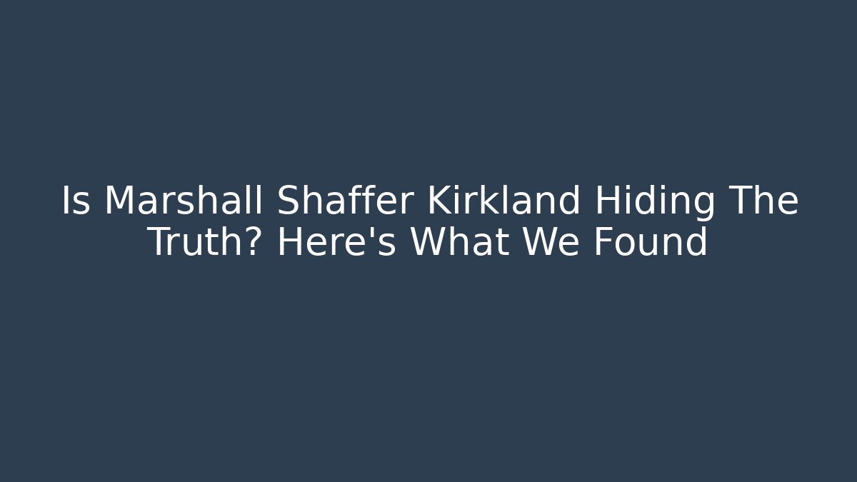 Is Marshall Shaffer Kirkland Hiding The Truth? Here's What We Found - V Auction