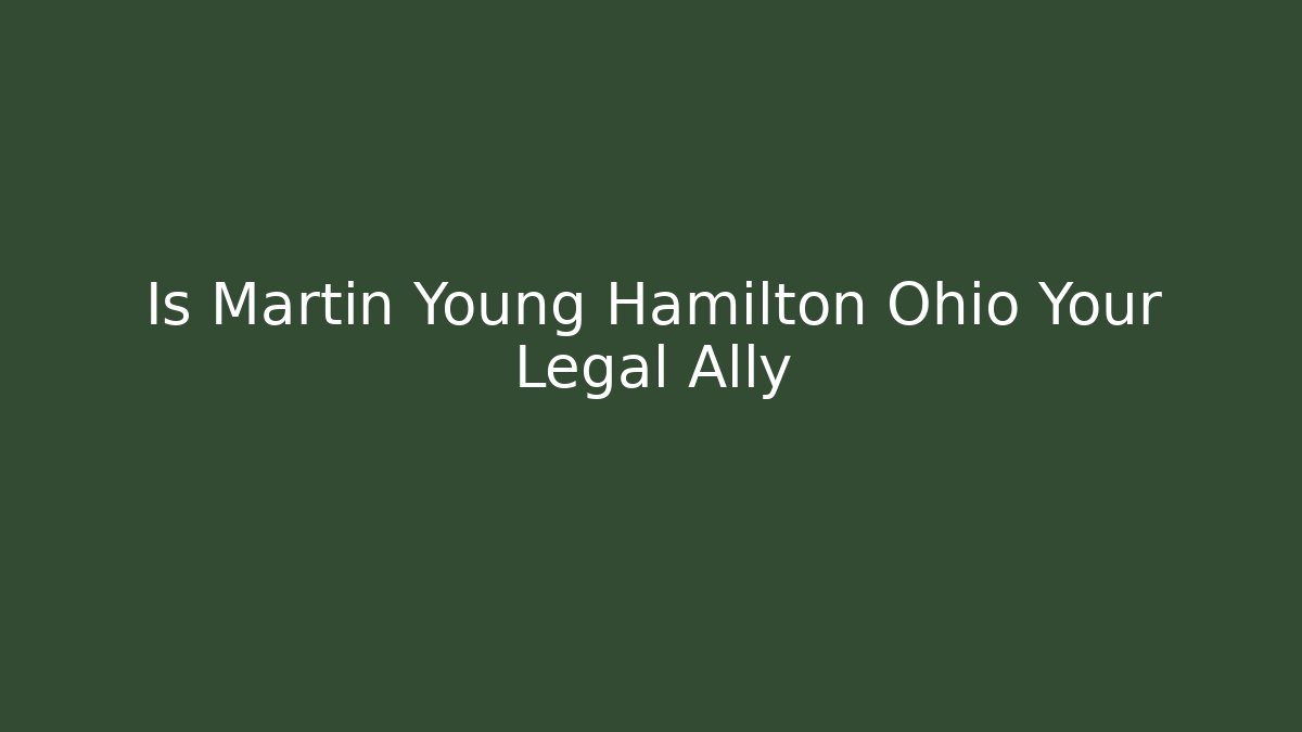 Is Martin Young Hamilton Ohio Your Legal Ally