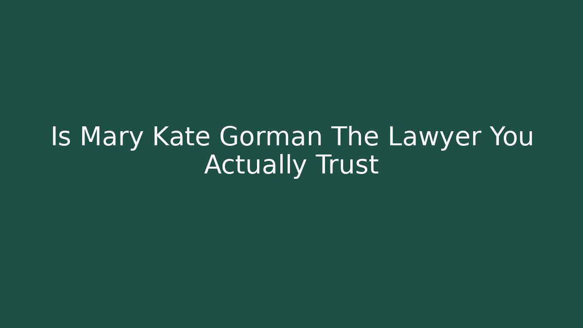 Is Mary Kate Gorman The Lawyer You Actually Trust