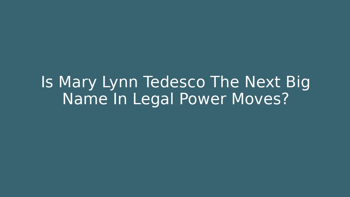 Is Mary Lynn Tedesco The Next Big Name In Legal Power Moves?