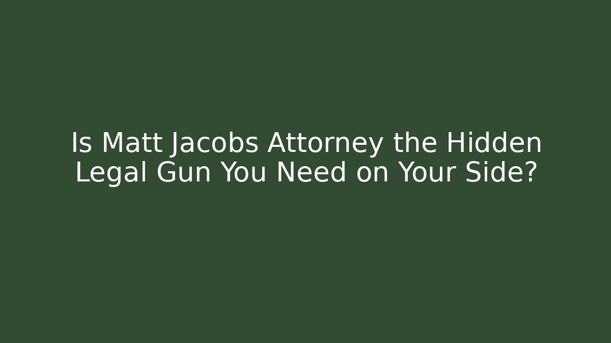Is Matt Jacobs Attorney the Hidden Legal Gun You Need on Your Side?