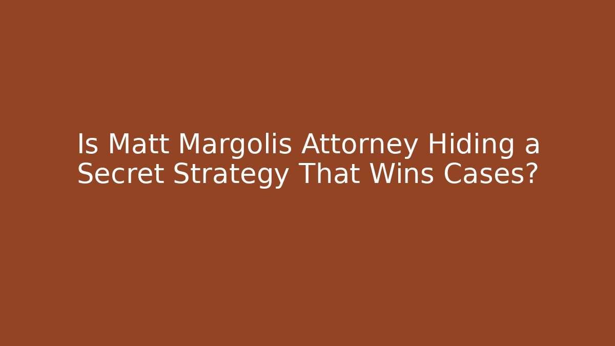 Is Matt Margolis Attorney Hiding a Secret Strategy That Wins Cases?