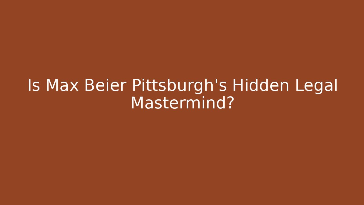 Is Max Beier Pittsburgh's Hidden Legal Mastermind?