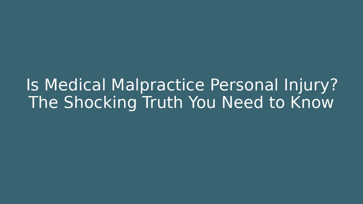 Is Medical Malpractice Personal Injury? The Shocking Truth You Need to Know