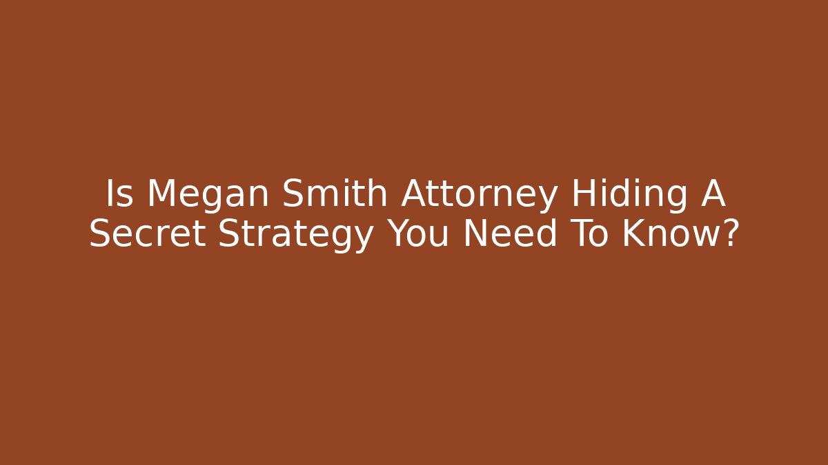 Is Megan Smith Attorney Hiding A Secret Strategy You Need To Know? - V Auction