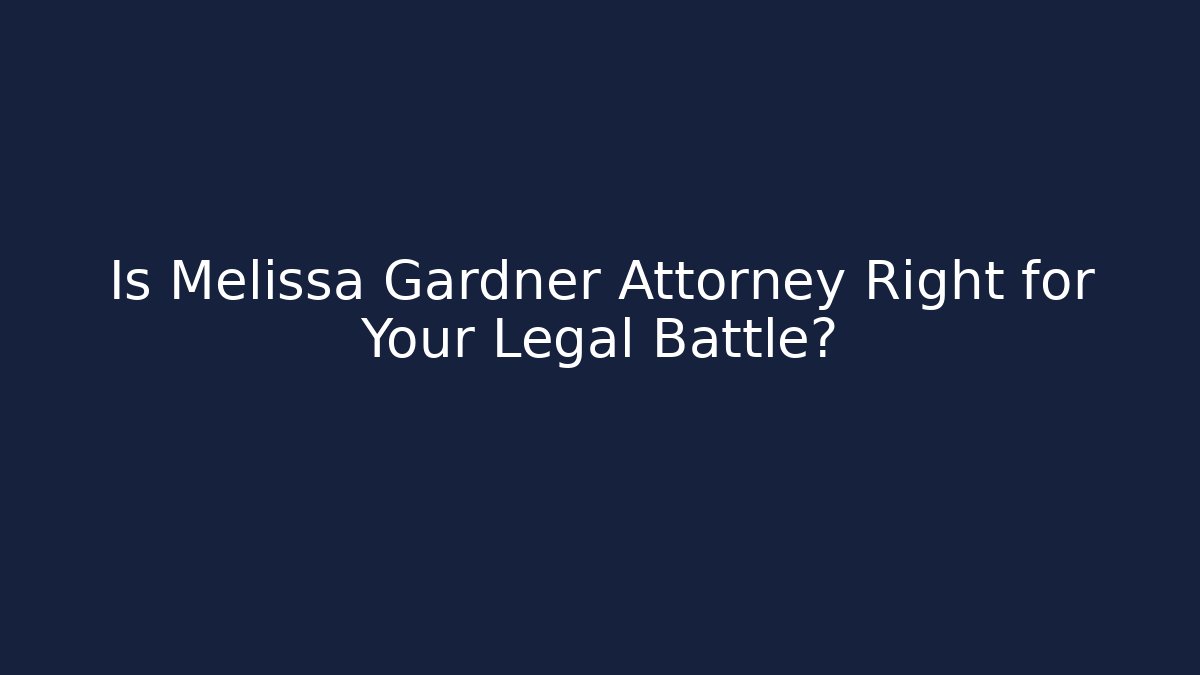 Is Melissa Gardner Attorney Right for Your Legal Battle?