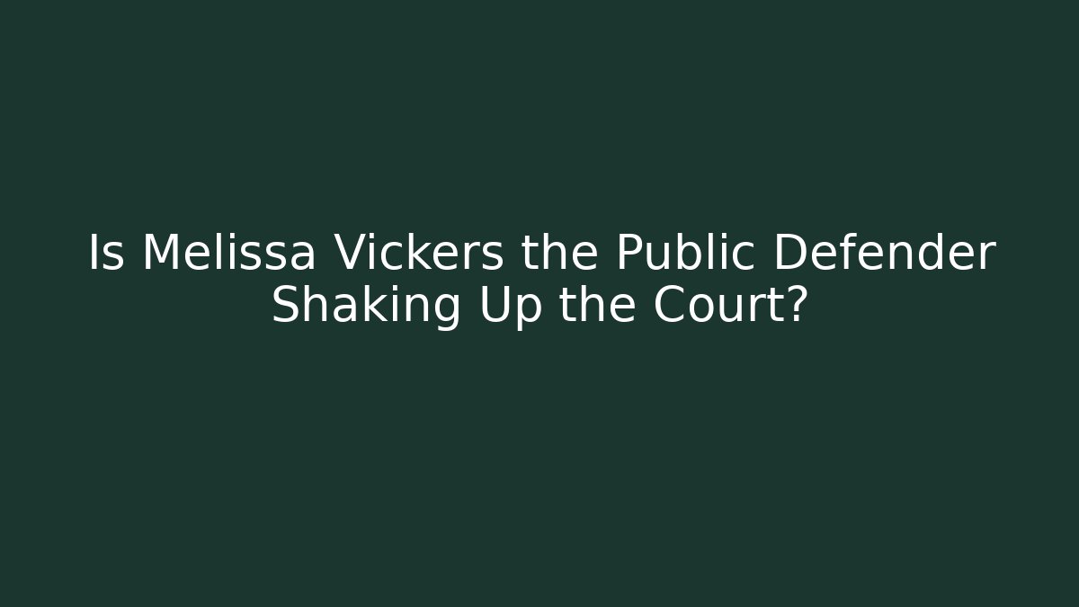 Is Melissa Vickers the Public Defender Shaking Up the Court?