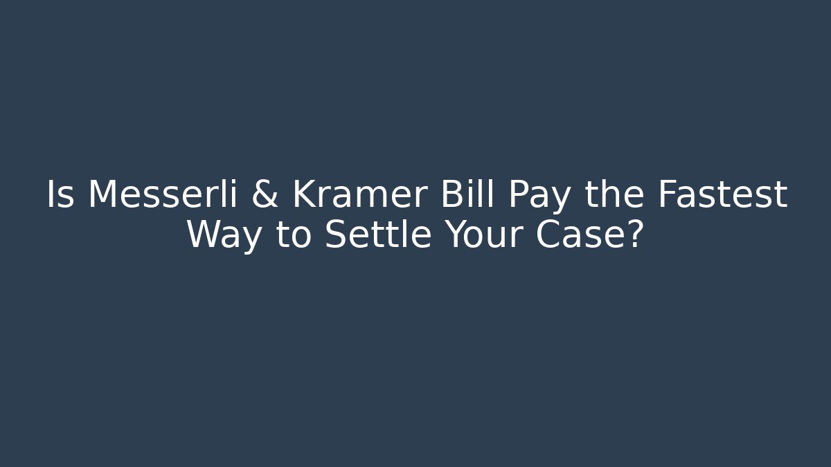 Is Messerli & Kramer Bill Pay the Fastest Way to Settle Your Case?
