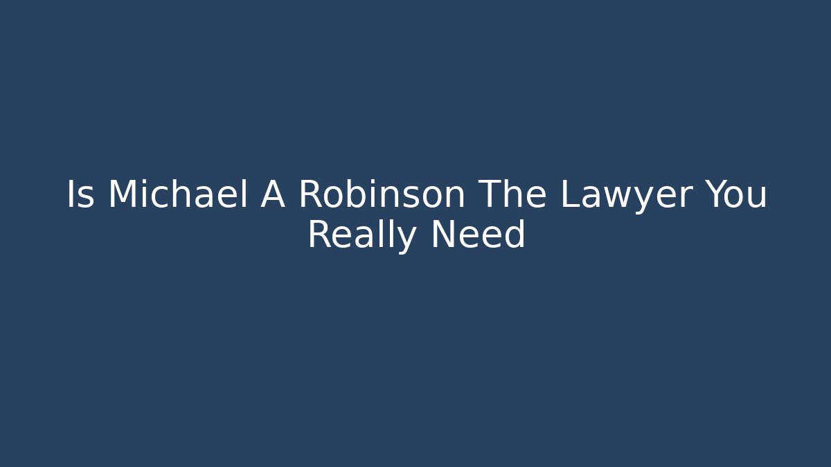 Is Michael A Robinson The Lawyer You Really Need - V Auction