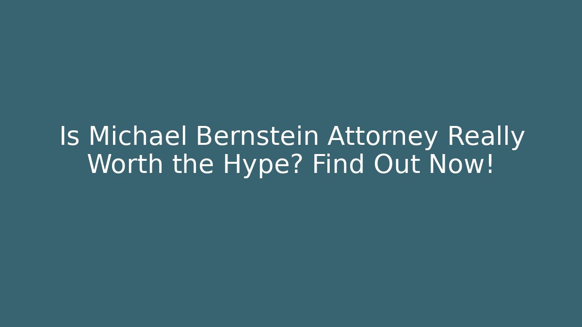 Is Michael Bernstein Attorney Really Worth the Hype? Find Out Now!
