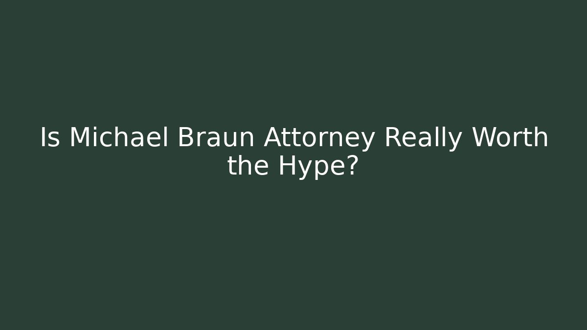 Is Michael Braun Attorney Really Worth the Hype?