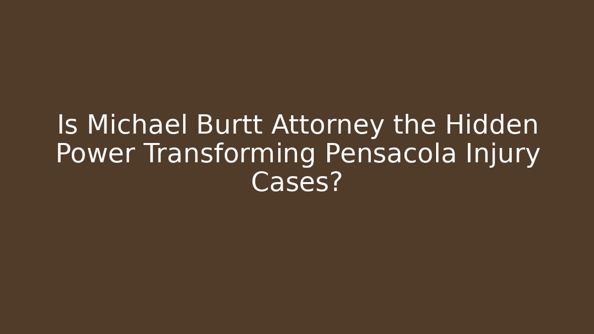 Is Michael Burtt Attorney the Hidden Power Transforming Pensacola Injury Cases?