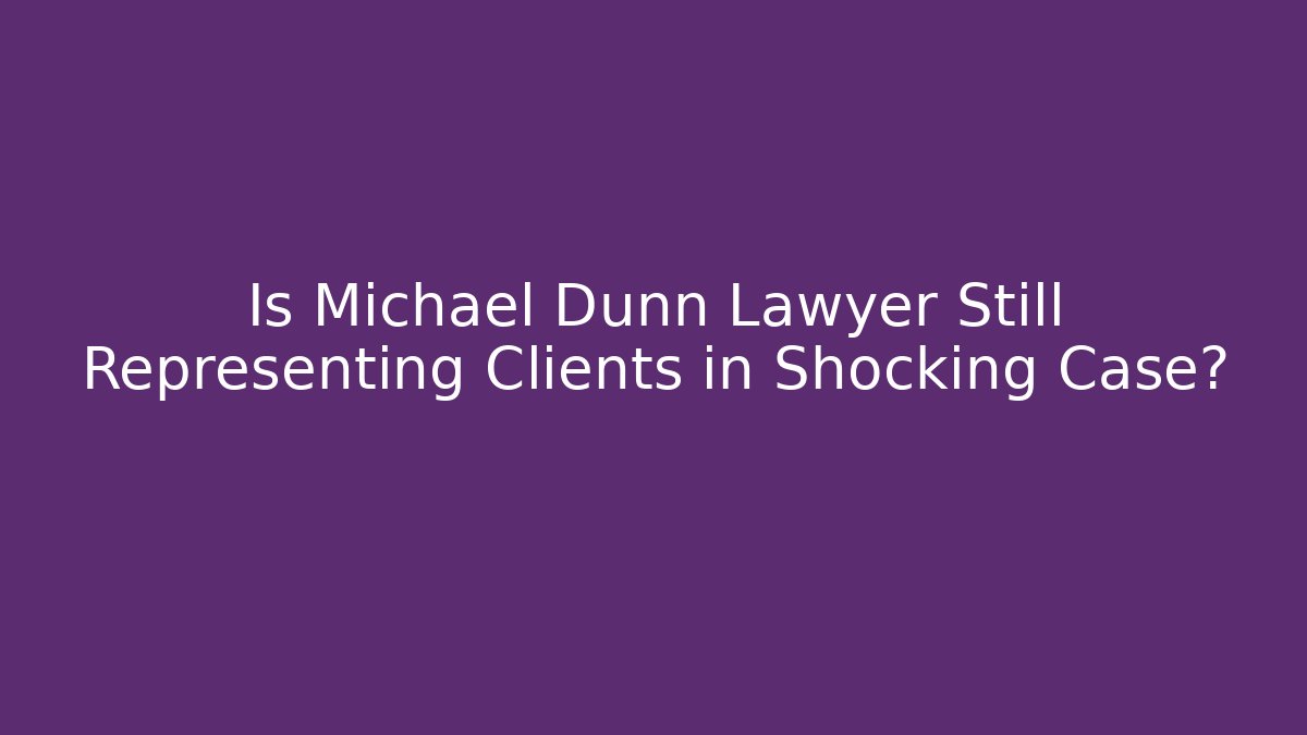 Is Michael Dunn Lawyer Still Representing Clients in Shocking Case?