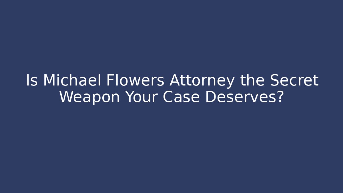 Is Michael Flowers Attorney the Secret Weapon Your Case Deserves? - V Auction