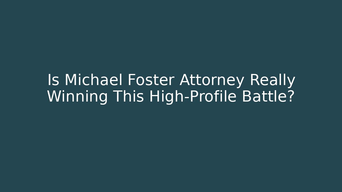 Is Michael Foster Attorney Really Winning This High-Profile Battle?