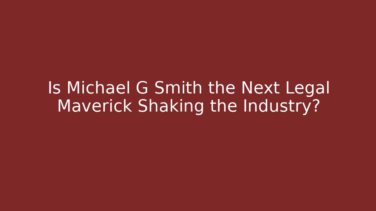Is Michael G Smith the Next Legal Maverick Shaking the Industry?