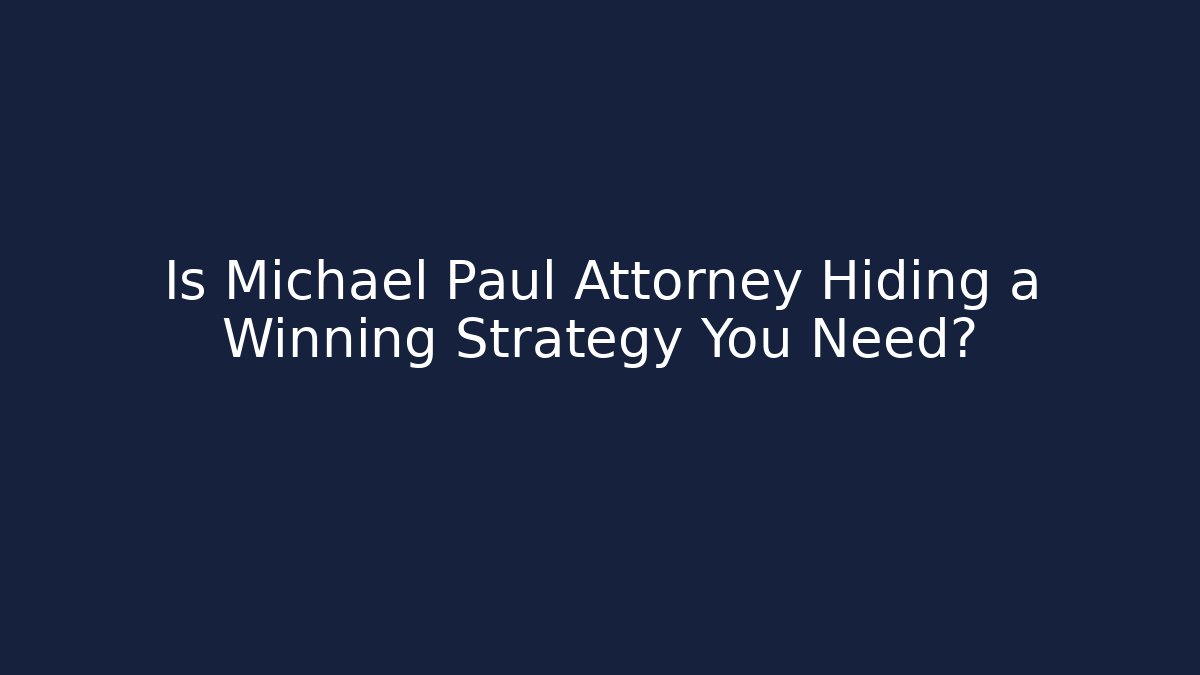 Is Michael Paul Attorney Hiding a Winning Strategy You Need?