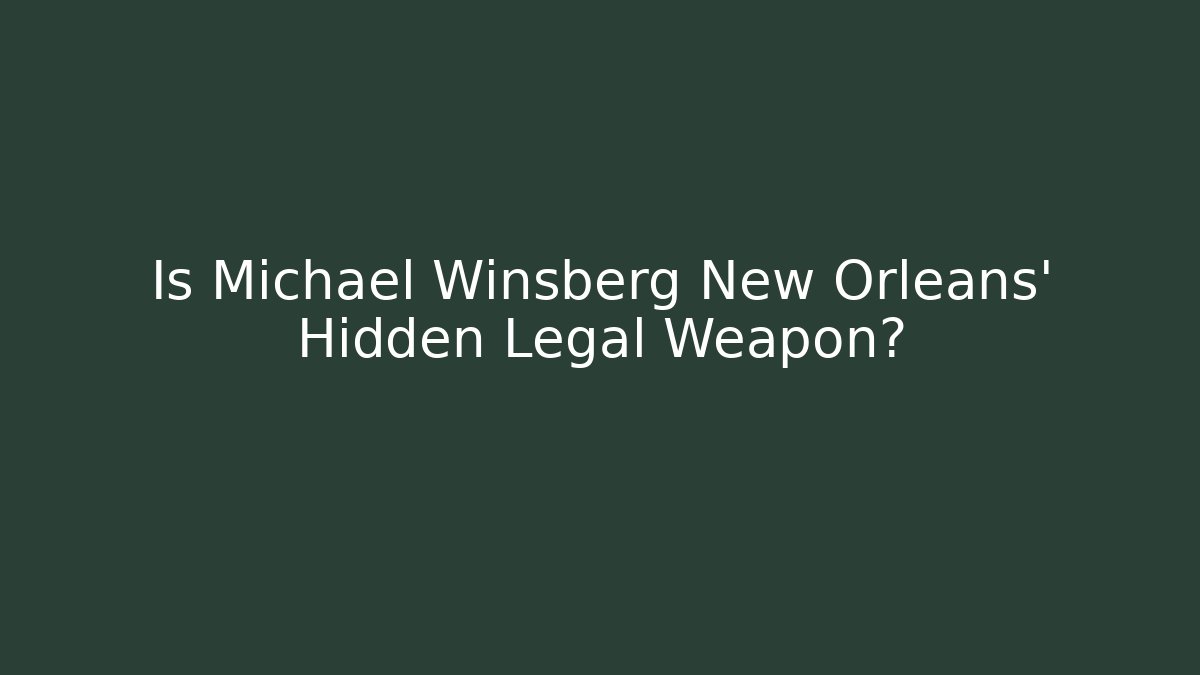 Is Michael Winsberg New Orleans' Hidden Legal Weapon?
