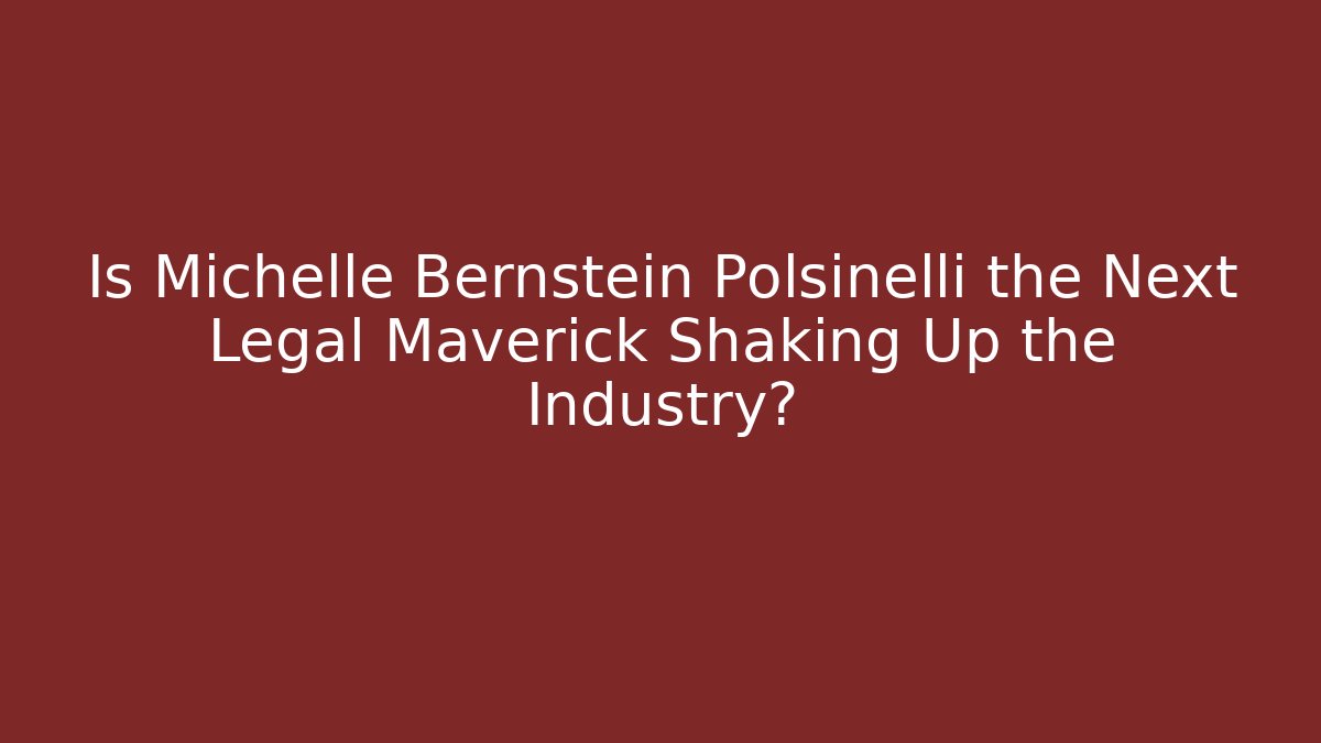 Is Michelle Bernstein Polsinelli the Next Legal Maverick Shaking Up the Industry?