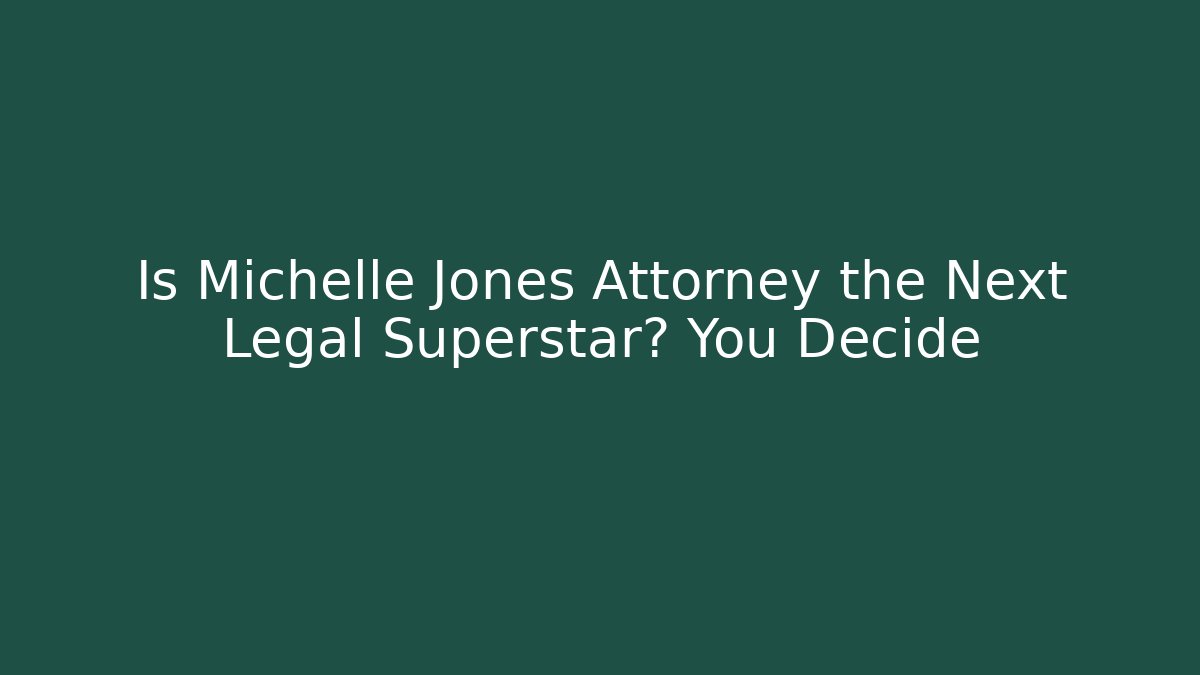 Is Michelle Jones Attorney the Next Legal Superstar? You Decide