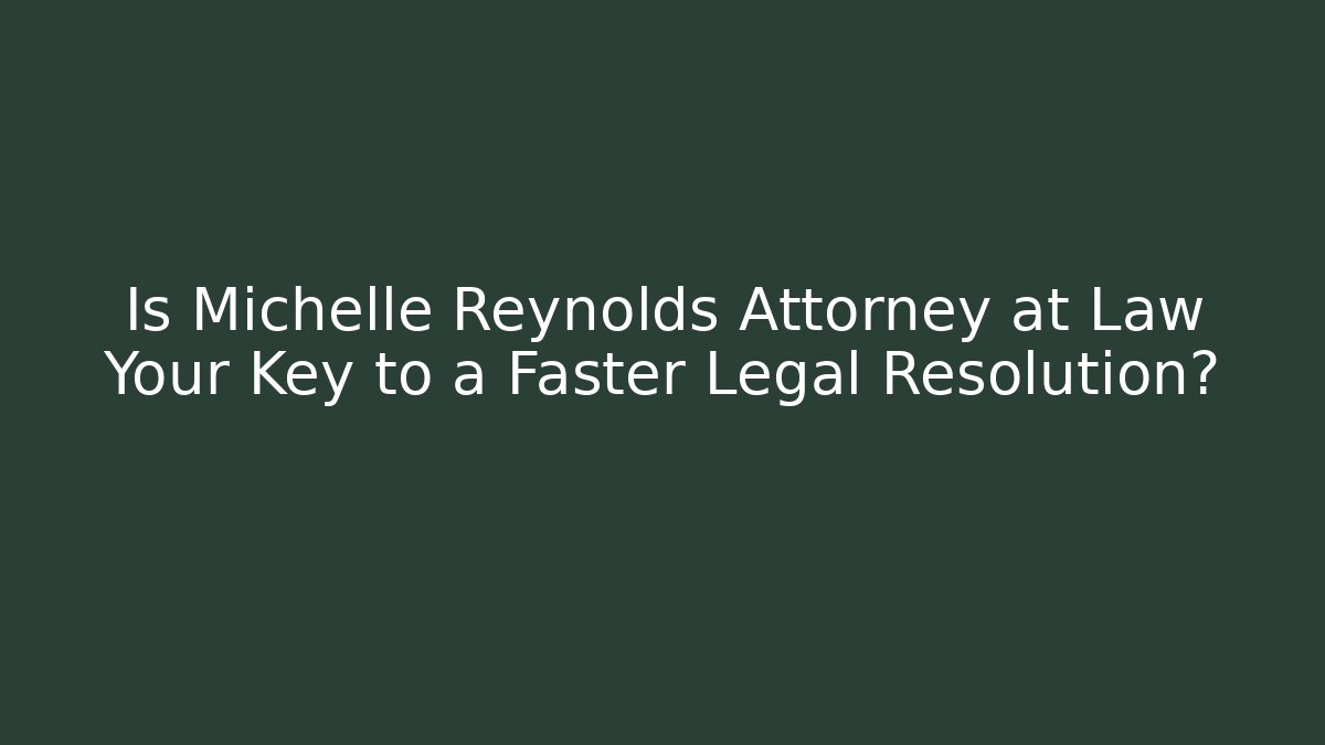 Is Michelle Reynolds Attorney at Law Your Key to a Faster Legal Resolution?
