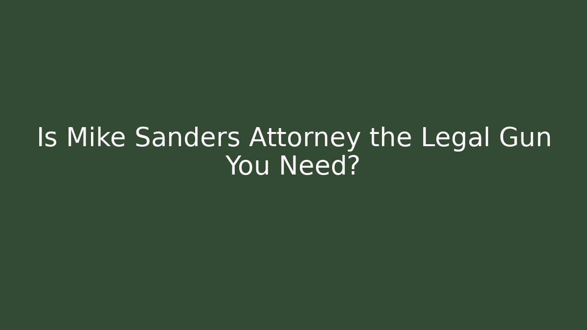 Is Mike Sanders Attorney the Legal Gun You Need?