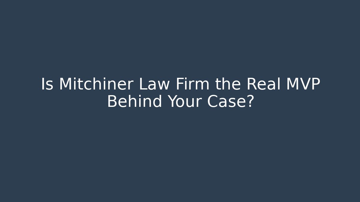 Is Mitchiner Law Firm the Real MVP Behind Your Case?