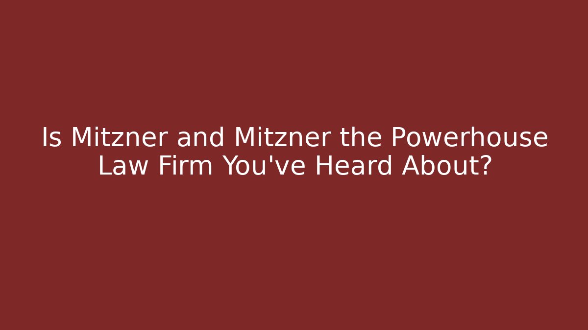 Is Mitzner and Mitzner the Powerhouse Law Firm You've Heard About?