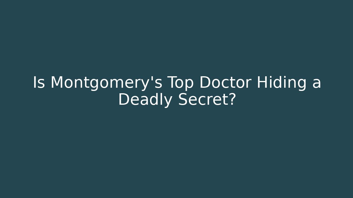 Is Montgomery's Top Doctor Hiding a Deadly Secret?