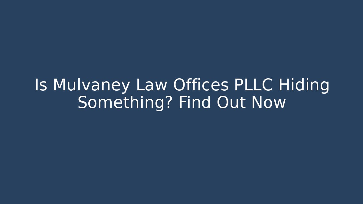 Is Mulvaney Law Offices PLLC Hiding Something? Find Out Now