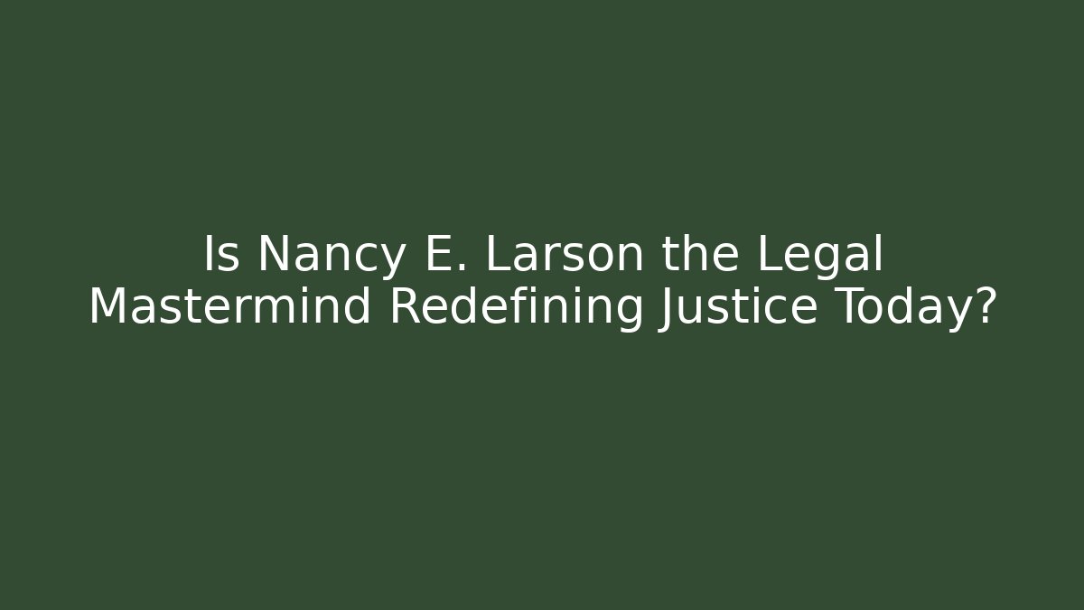 Is Nancy E. Larson the Legal Mastermind Redefining Justice Today? - V Auction