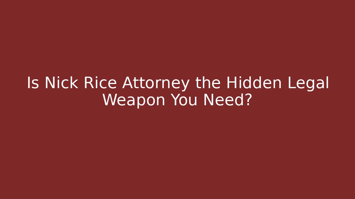 Is Nick Rice Attorney the Hidden Legal Weapon You Need?