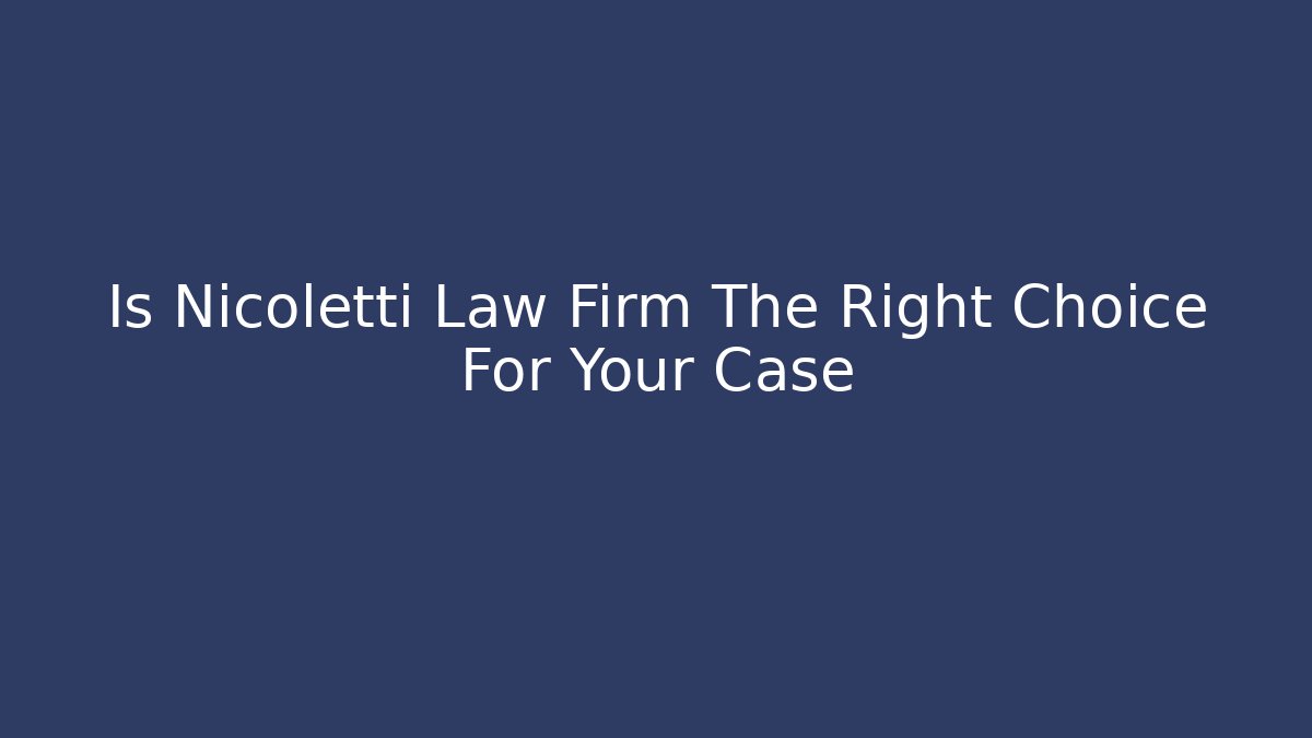 Is Nicoletti Law Firm The Right Choice For Your Case