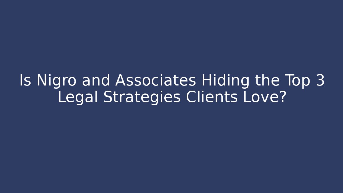 Is Nigro and Associates Hiding the Top 3 Legal Strategies Clients Love?