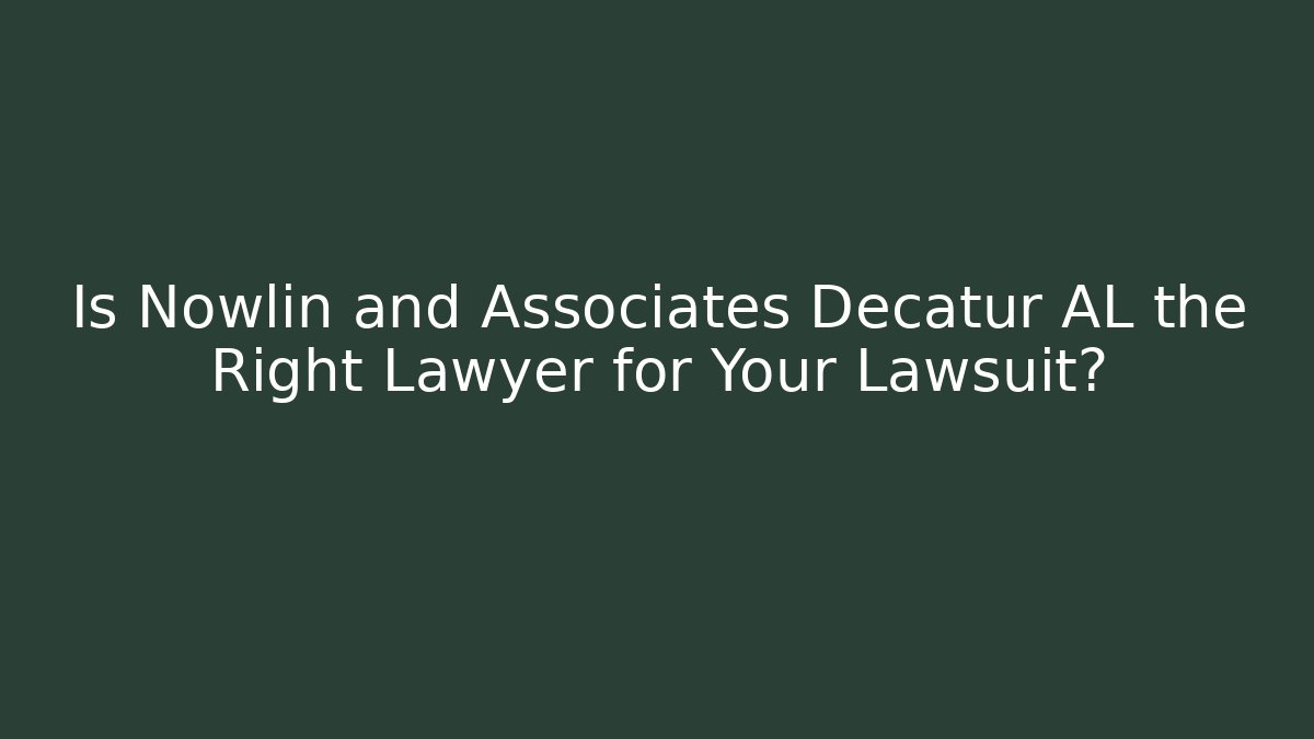 Is Nowlin and Associates Decatur AL the Right Lawyer for Your Lawsuit?