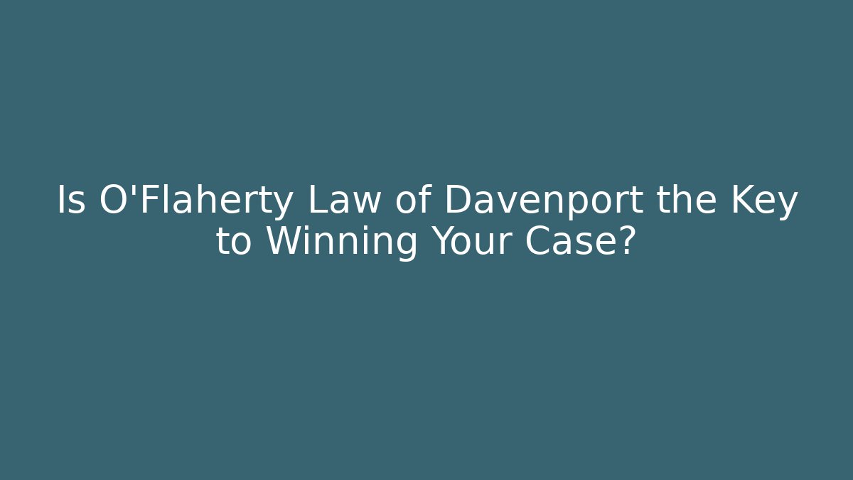 Is O'Flaherty Law of Davenport the Key to Winning Your Case?