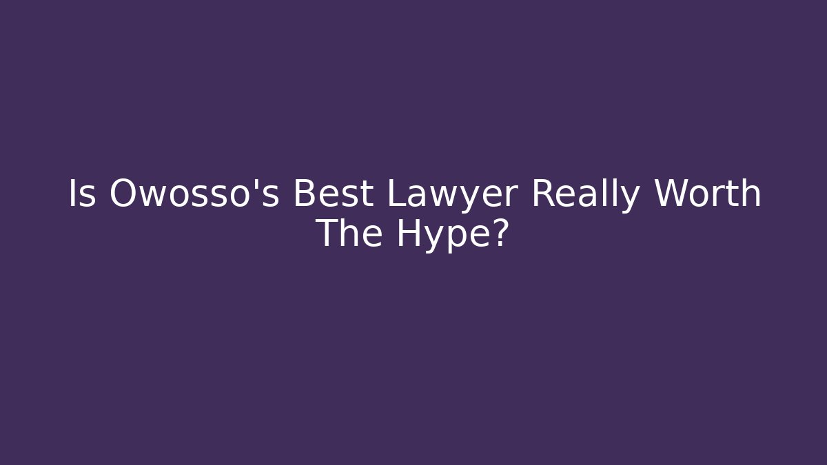 Is Owosso's Best Lawyer Really Worth The Hype?