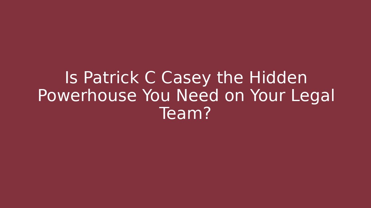 Is Patrick C Casey the Hidden Powerhouse You Need on Your Legal Team?
