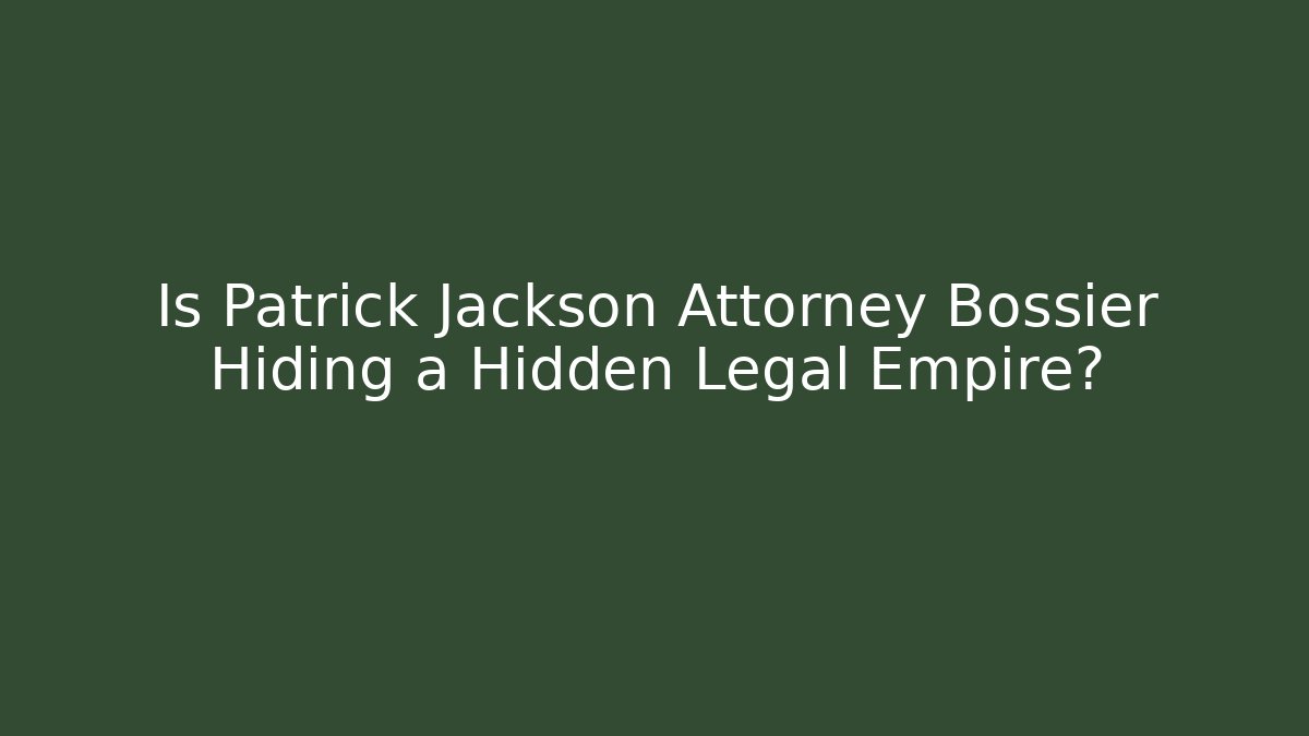 Is Patrick Jackson Attorney Bossier Hiding a Hidden Legal Empire? - V Auction