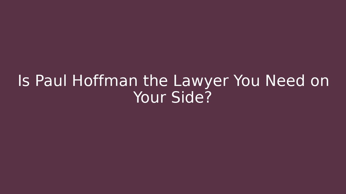 Is Paul Hoffman the Lawyer You Need on Your Side?