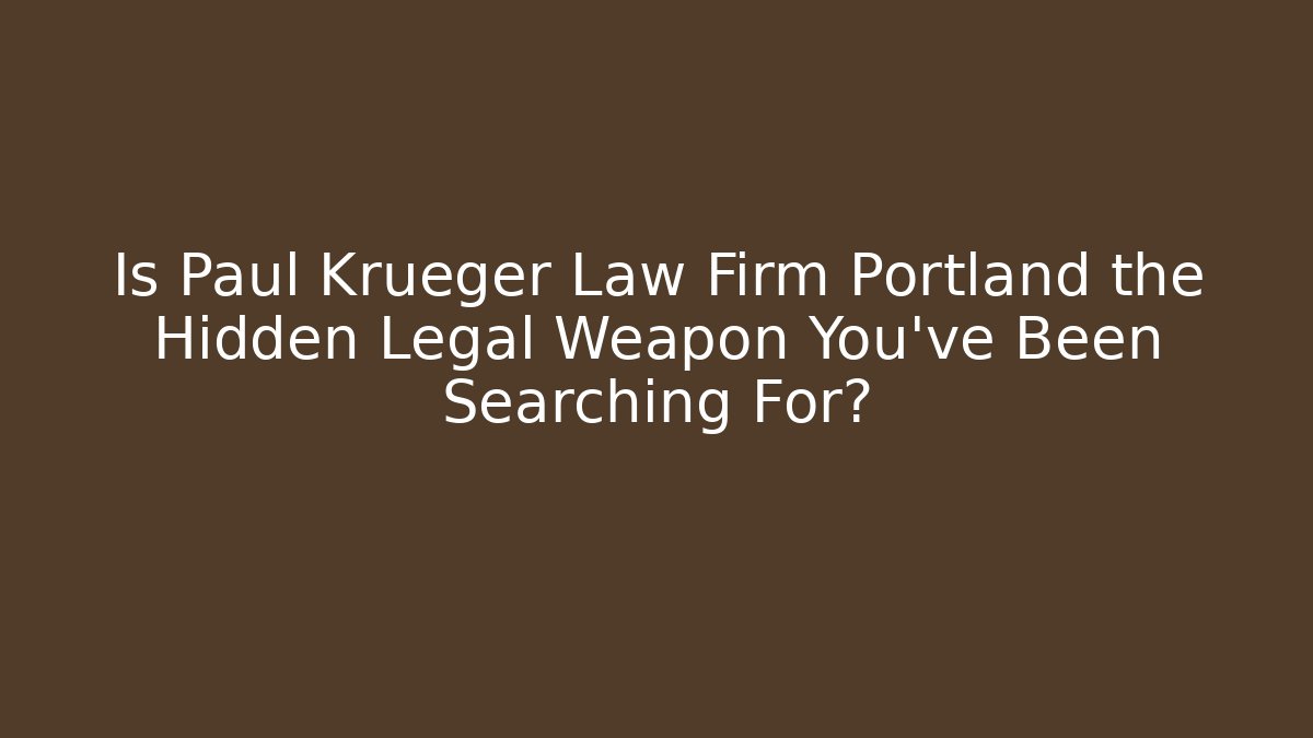 Is Paul Krueger Law Firm Portland the Hidden Legal Weapon You've Been Searching For?