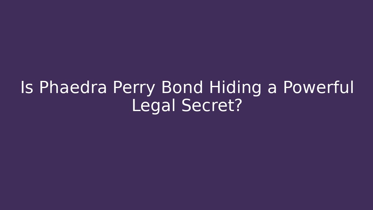 Is Phaedra Perry Bond Hiding a Powerful Legal Secret?