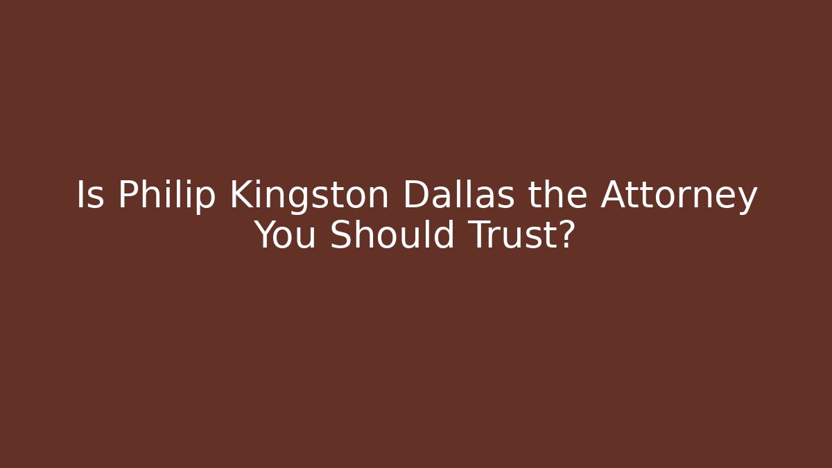 Is Philip Kingston Dallas the Attorney You Should Trust?