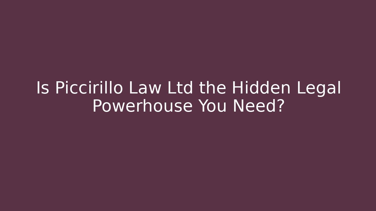 Is Piccirillo Law Ltd the Hidden Legal Powerhouse You Need?