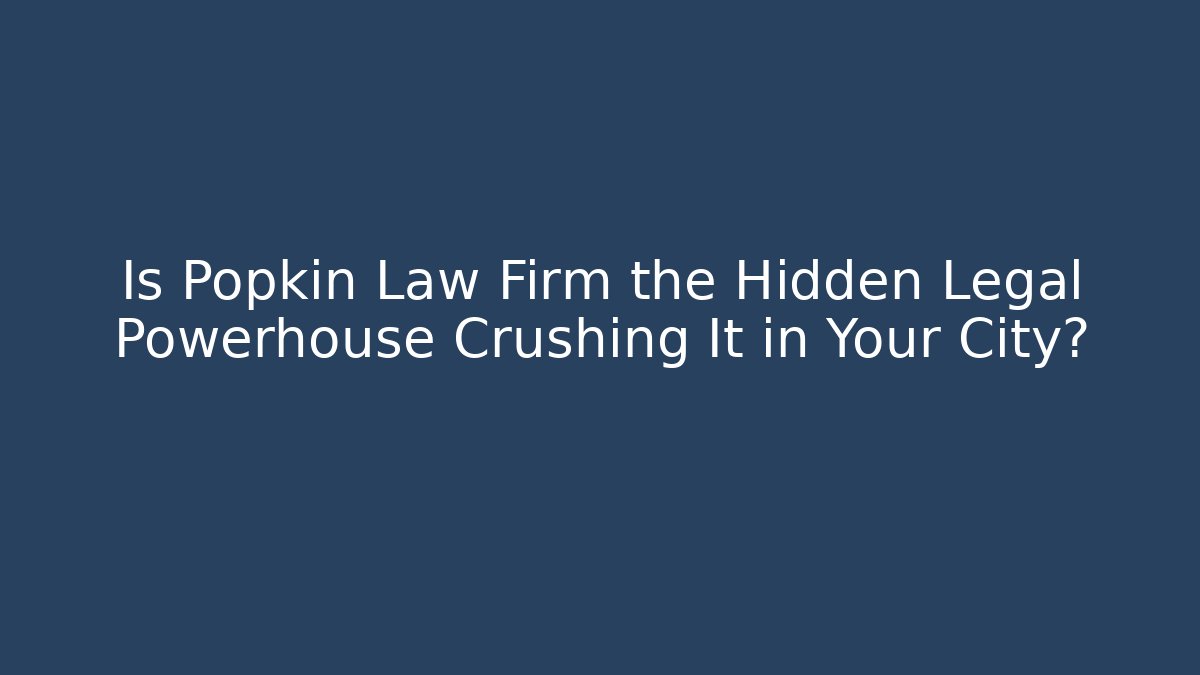 Is Popkin Law Firm the Hidden Legal Powerhouse Crushing It in Your City?