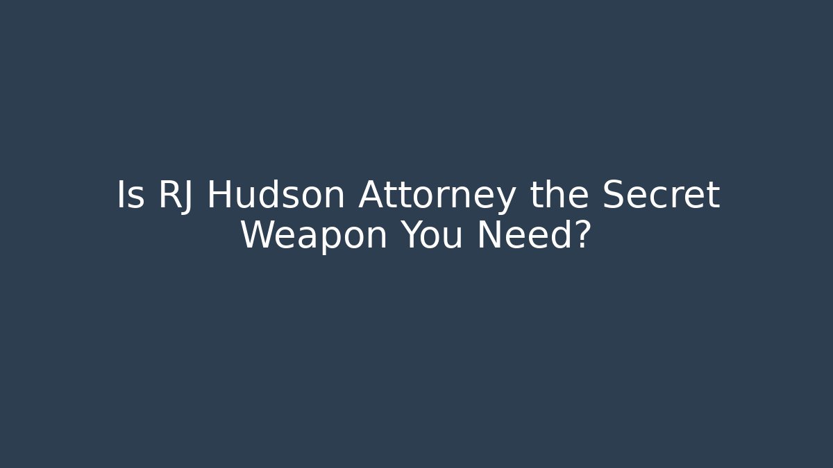 Is RJ Hudson Attorney the Secret Weapon You Need?
