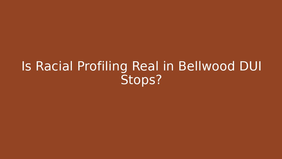 Is Racial Profiling Real in Bellwood DUI Stops?